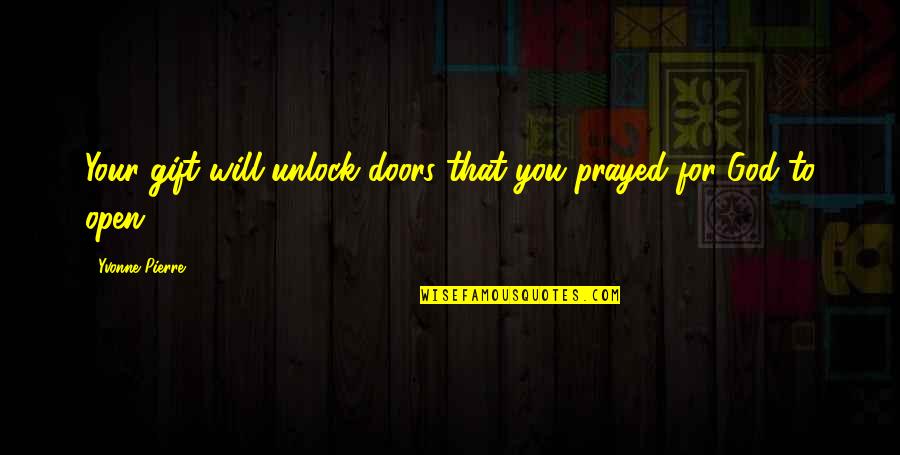 Doors And Success Quotes By Yvonne Pierre: Your gift will unlock doors that you prayed