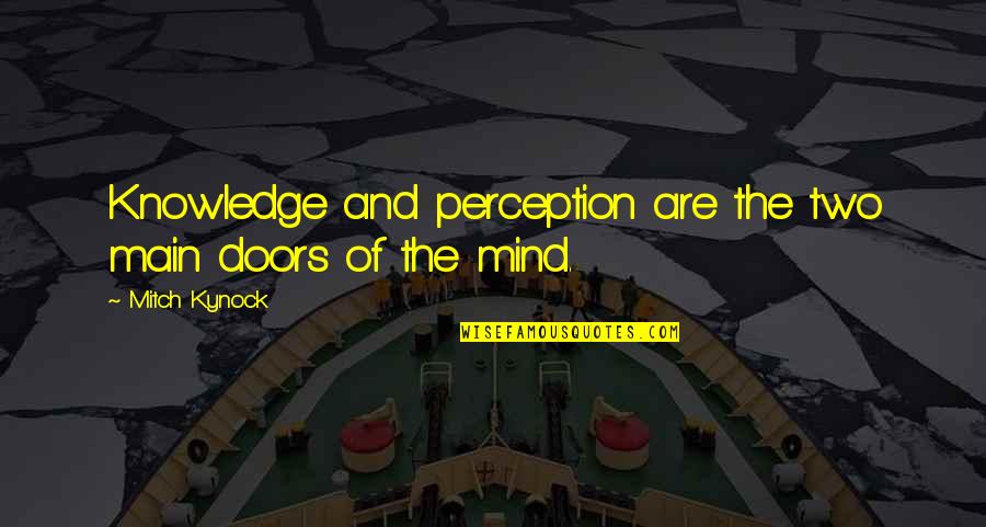 Doors Of Perception Quotes By Mitch Kynock: Knowledge and perception are the two main doors