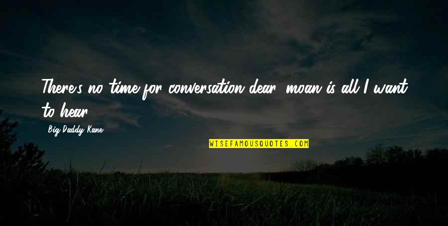 Doosje Doopsuiker Quotes By Big Daddy Kane: There's no time for conversation dear, moan is