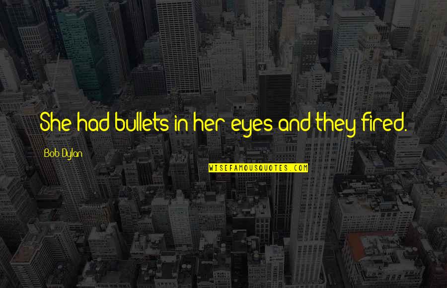 Doosje Doopsuiker Quotes By Bob Dylan: She had bullets in her eyes and they