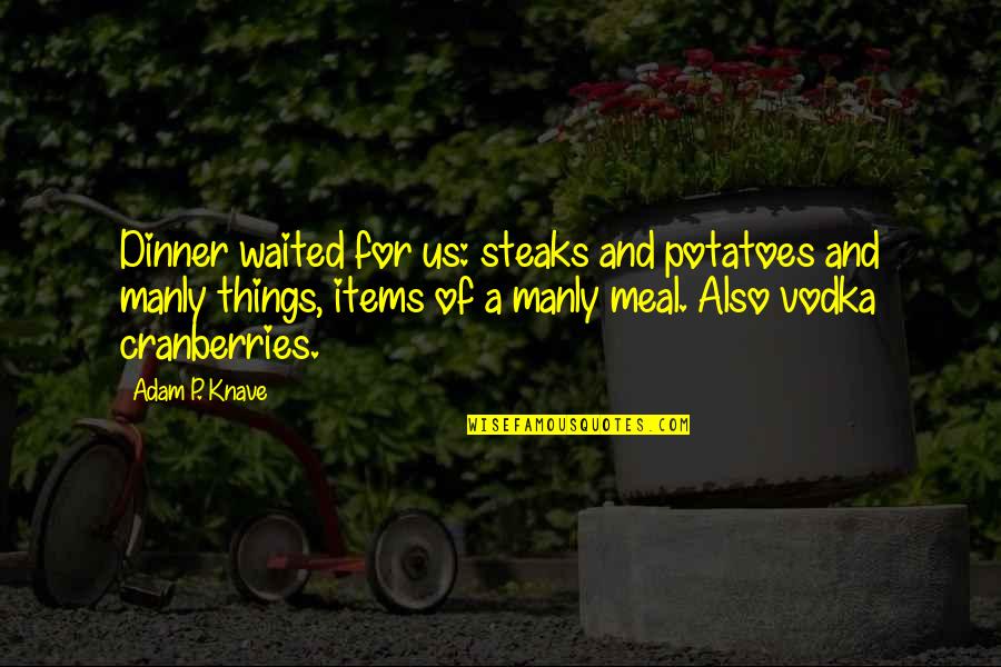 Dope As Hell Quotes By Adam P. Knave: Dinner waited for us: steaks and potatoes and