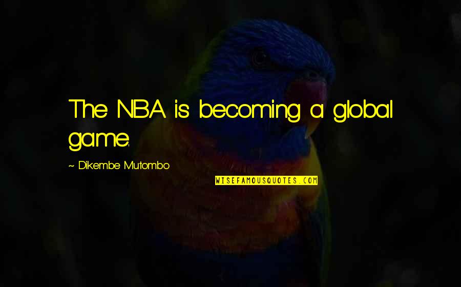 Dope Love Quotes By Dikembe Mutombo: The NBA is becoming a global game.