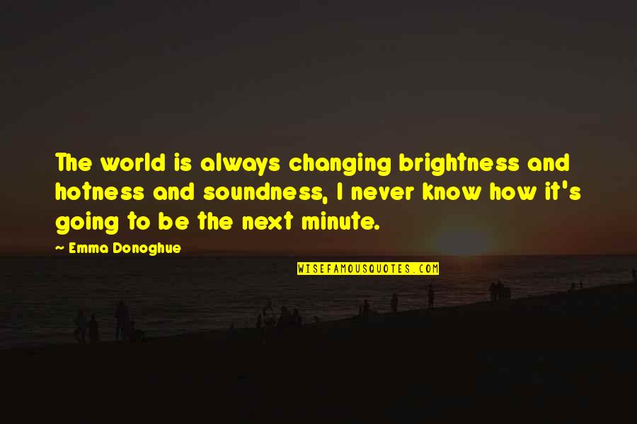 Doppelganger Good Quotes By Emma Donoghue: The world is always changing brightness and hotness