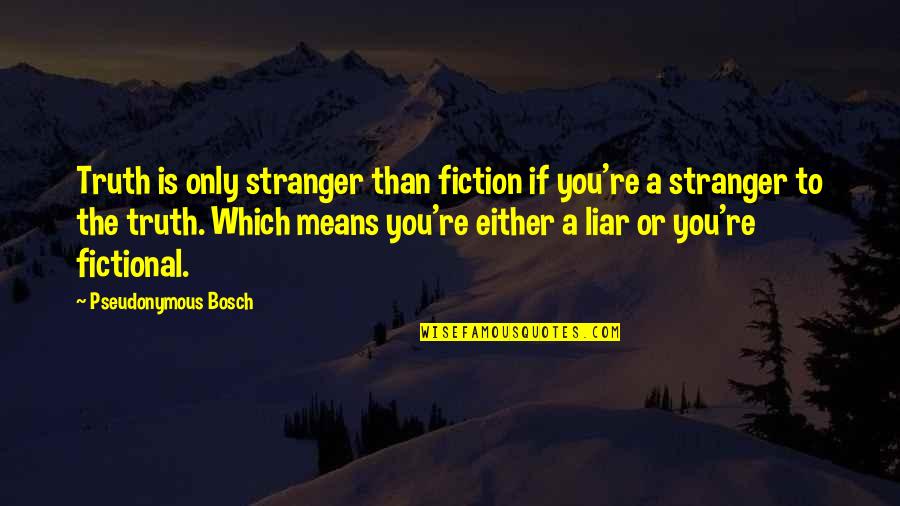 Doppelganger Good Quotes By Pseudonymous Bosch: Truth is only stranger than fiction if you're