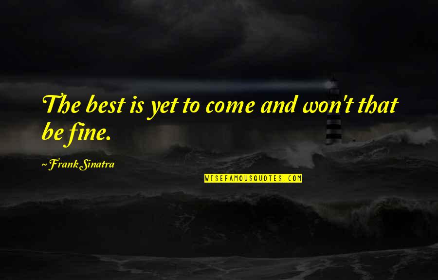 Dopson And Associates Quotes By Frank Sinatra: The best is yet to come and won't