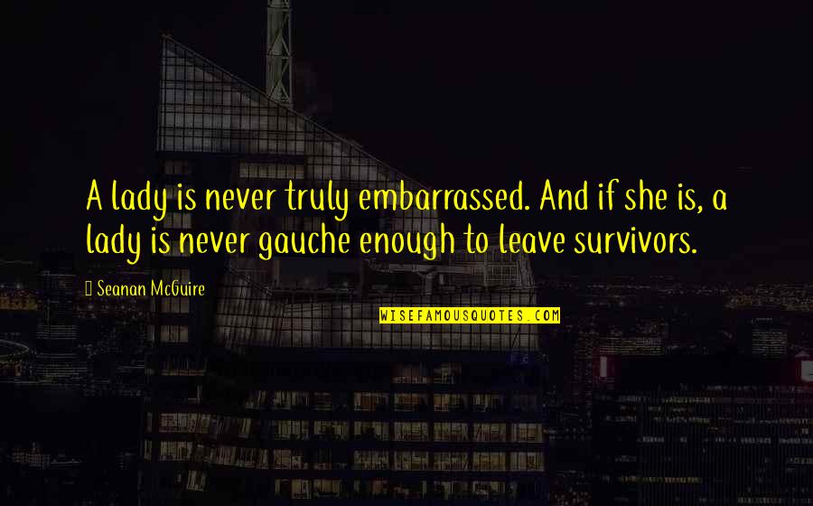 Dorell Fabric Quotes By Seanan McGuire: A lady is never truly embarrassed. And if