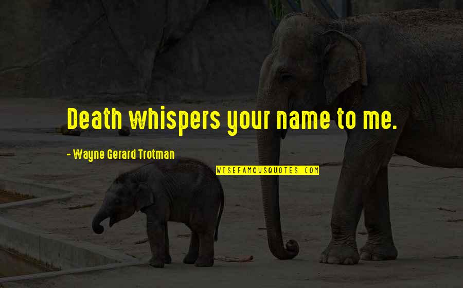 Doriane Colwell Quotes By Wayne Gerard Trotman: Death whispers your name to me.