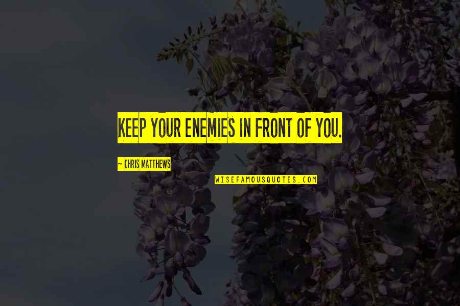 Dorinda Clark Cole Quotes By Chris Matthews: Keep your enemies in front of you.