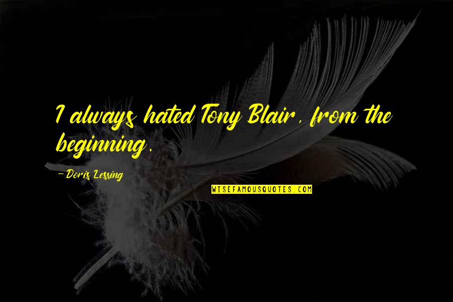 Doris's Quotes By Doris Lessing: I always hated Tony Blair, from the beginning.