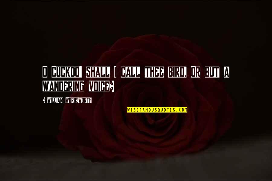 Dorita Orbegoso Quotes By William Wordsworth: O Cuckoo! shall I call thee bird, Or