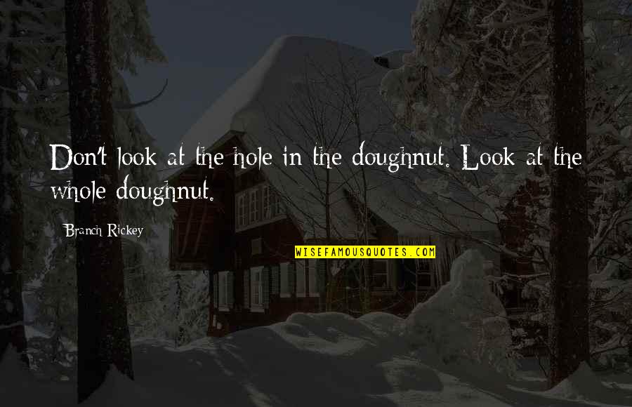 Dorkotic Quotes By Branch Rickey: Don't look at the hole in the doughnut.