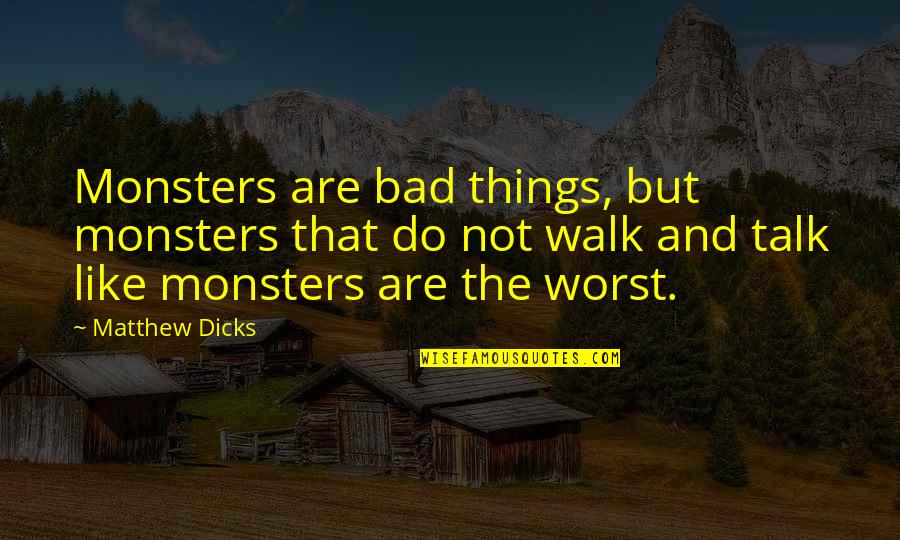 Dorlands Pocket Quotes By Matthew Dicks: Monsters are bad things, but monsters that do