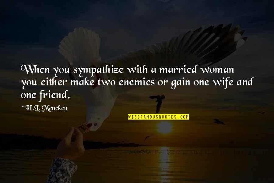 Dornish Women Quotes By H.L. Mencken: When you sympathize with a married woman you