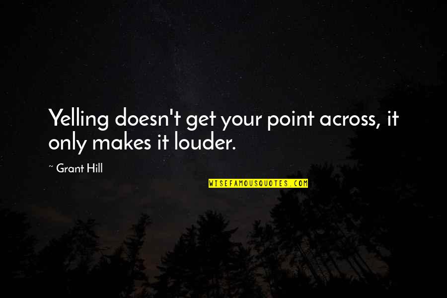 Dorong In English Quotes By Grant Hill: Yelling doesn't get your point across, it only