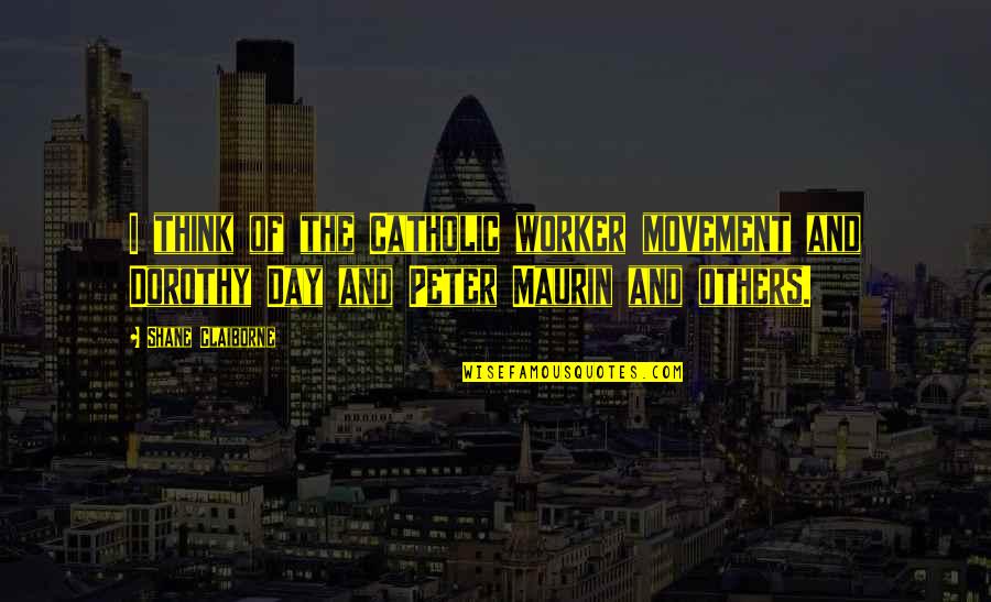 Dorothy Day Quotes By Shane Claiborne: I think of the Catholic worker movement and