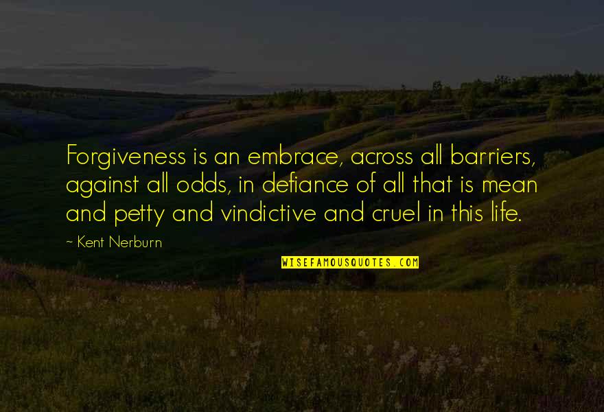 Dorothy Tennov Quotes By Kent Nerburn: Forgiveness is an embrace, across all barriers, against