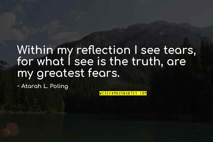 Dorrell Quotes By Atarah L. Poling: Within my reflection I see tears, for what