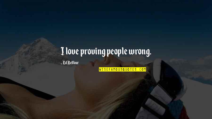 Dorsetshire 4 Quotes By Ed Belfour: I love proving people wrong.