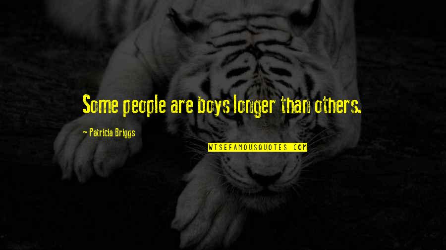 Dorssers Quotes By Patricia Briggs: Some people are boys longer than others.