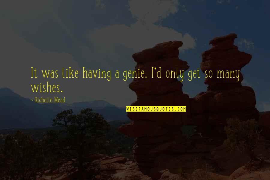 Dosen Untar Quotes By Richelle Mead: It was like having a genie. I'd only