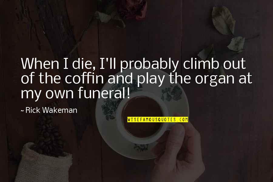 Dost Dhoka Quotes By Rick Wakeman: When I die, I'll probably climb out of