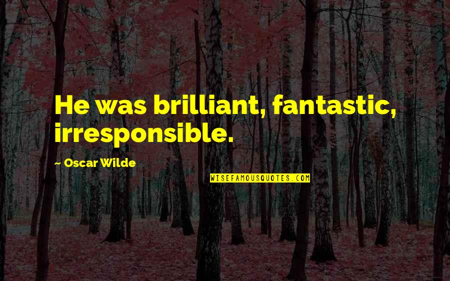 Dostlar Okey Quotes By Oscar Wilde: He was brilliant, fantastic, irresponsible.