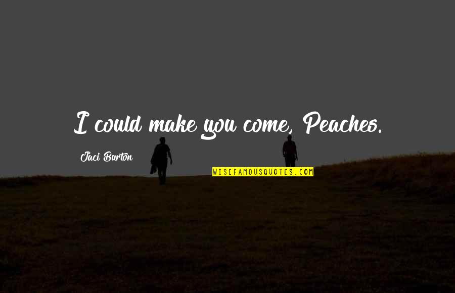 Dostluklar Bakidir Quotes By Jaci Burton: I could make you come, Peaches.