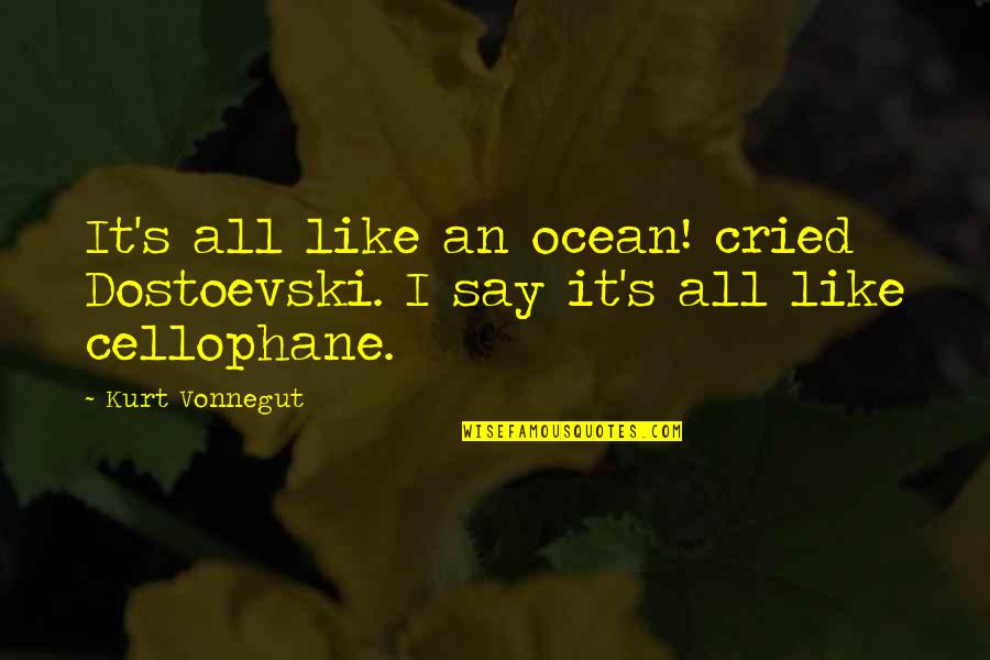 Dostoevski's Quotes By Kurt Vonnegut: It's all like an ocean! cried Dostoevski. I