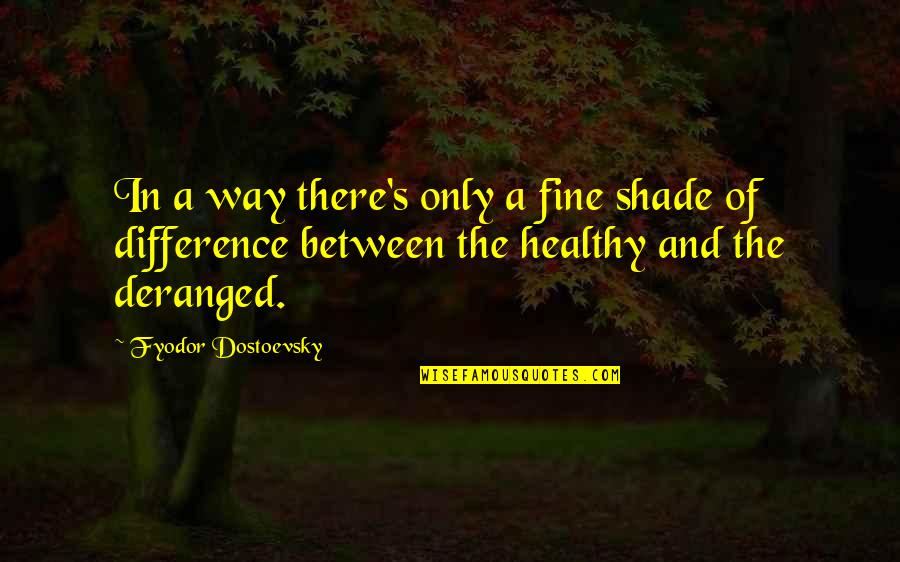 Dostoevsky Quotes By Fyodor Dostoevsky: In a way there's only a fine shade