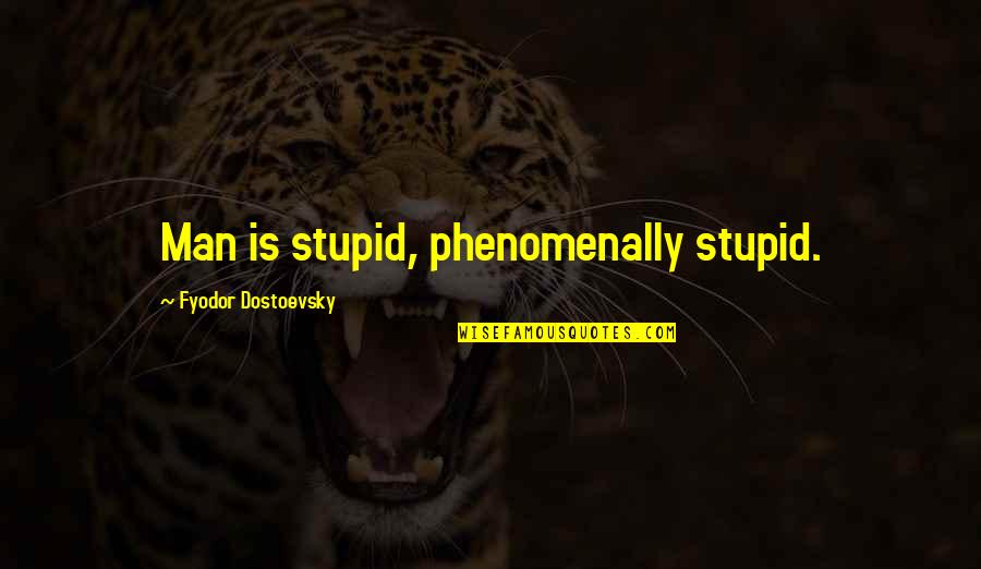 Dostoevsky Quotes By Fyodor Dostoevsky: Man is stupid, phenomenally stupid.