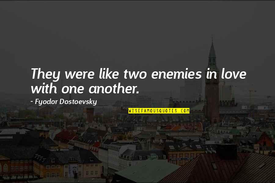 Dostoevsky Quotes By Fyodor Dostoevsky: They were like two enemies in love with