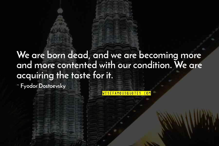 Dostoevsky Quotes By Fyodor Dostoevsky: We are born dead, and we are becoming