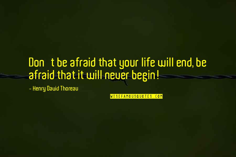 Dostupny Quotes By Henry David Thoreau: Don't be afraid that your life will end,