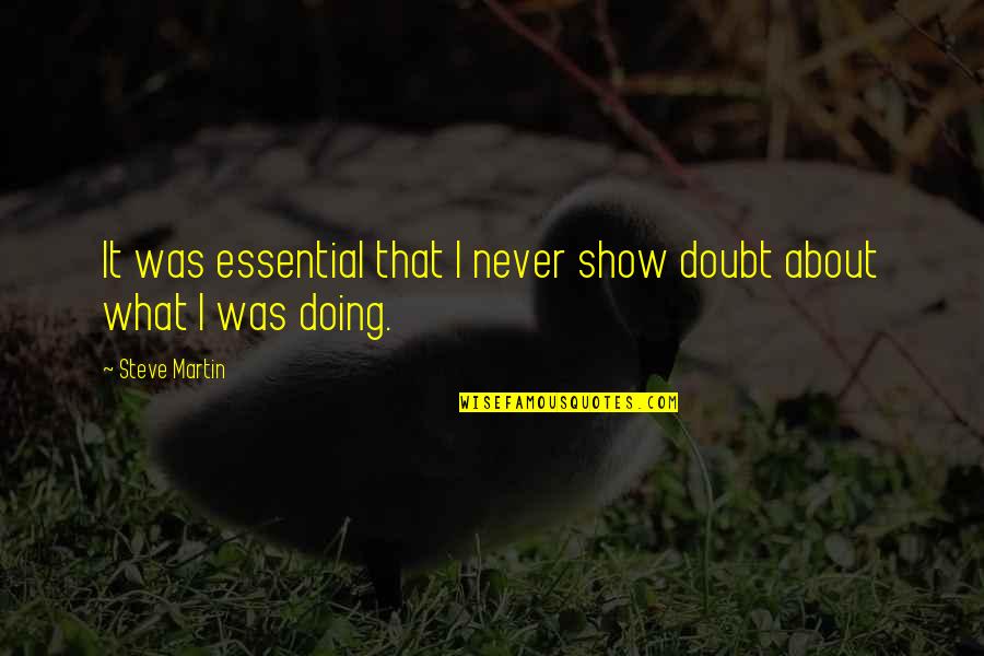 Dota Hero Funny Quotes By Steve Martin: It was essential that I never show doubt