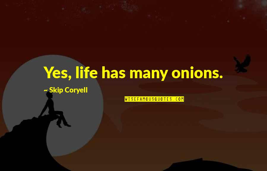 Dota Heroes Quotes By Skip Coryell: Yes, life has many onions.