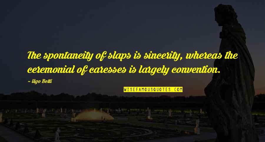 Doting On Someone Quotes By Ugo Betti: The spontaneity of slaps is sincerity, whereas the