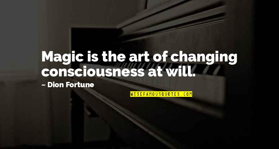 Doting Quotes By Dion Fortune: Magic is the art of changing consciousness at