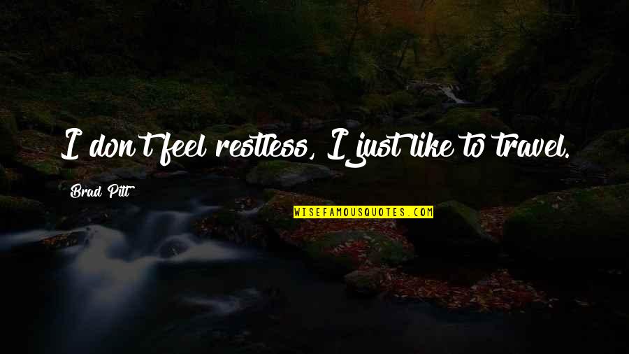 Doto Quotes By Brad Pitt: I don't feel restless, I just like to