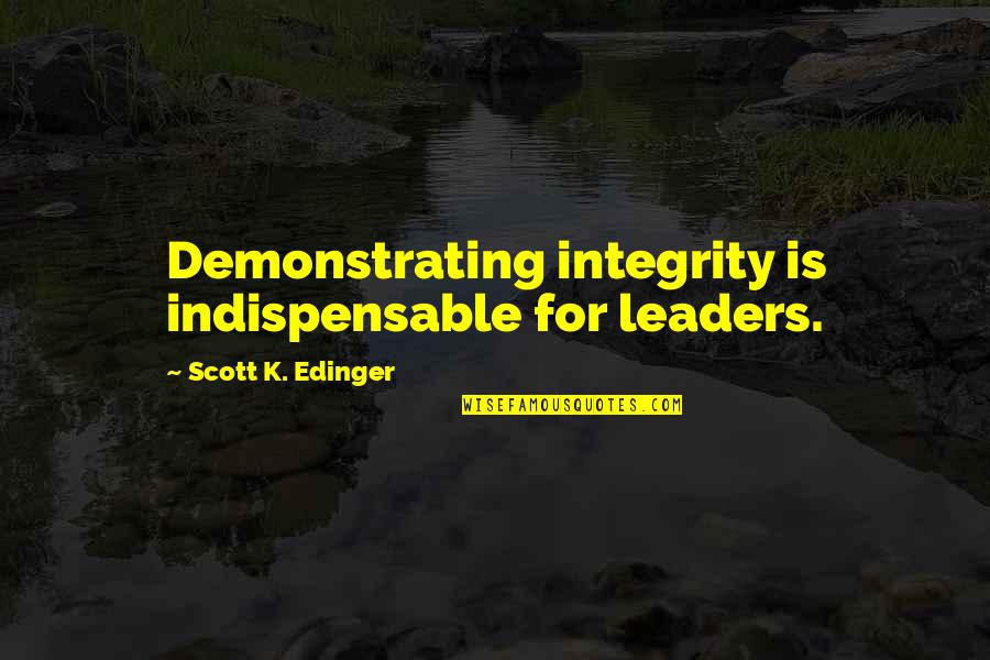 Dottrina Per Il Quotes By Scott K. Edinger: Demonstrating integrity is indispensable for leaders.