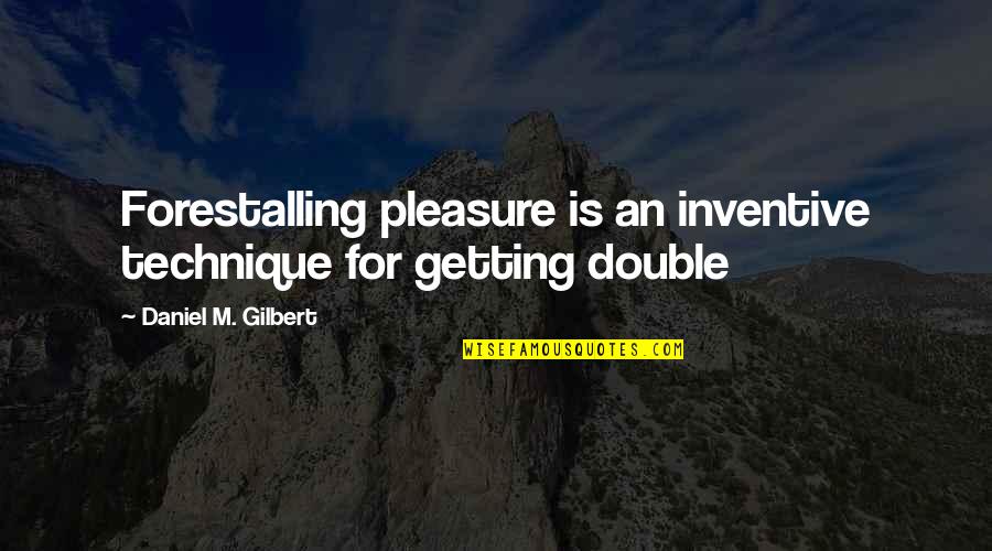 Doubell Machine Quotes By Daniel M. Gilbert: Forestalling pleasure is an inventive technique for getting