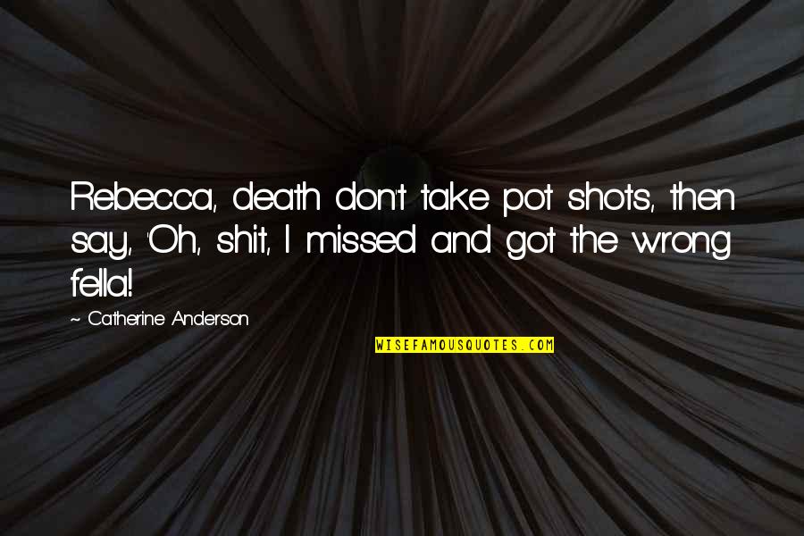 Double Bladed Weapons Quotes By Catherine Anderson: Rebecca, death don't take pot shots, then say,