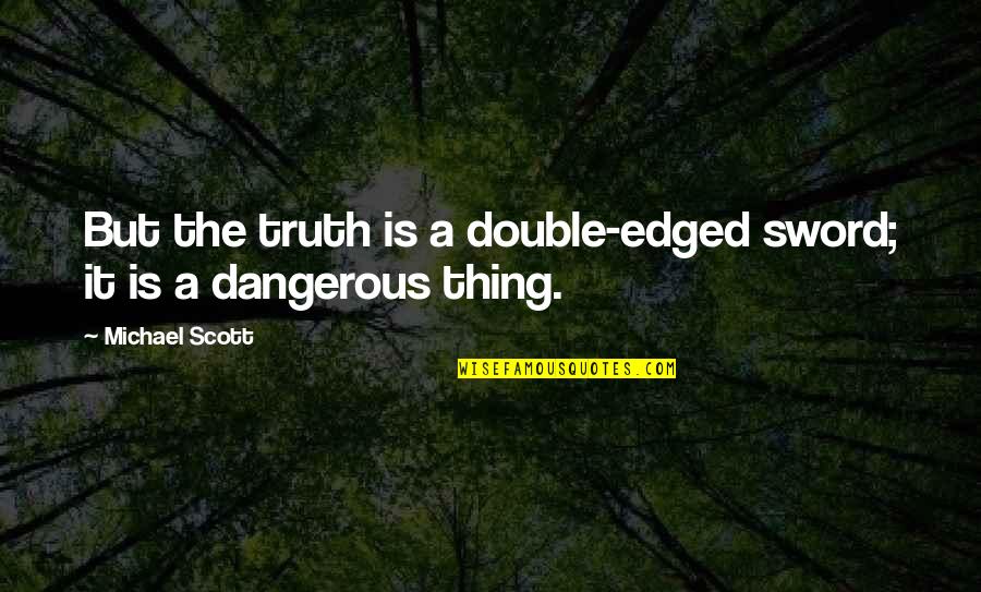 Double Edged Sword Quotes By Michael Scott: But the truth is a double-edged sword; it