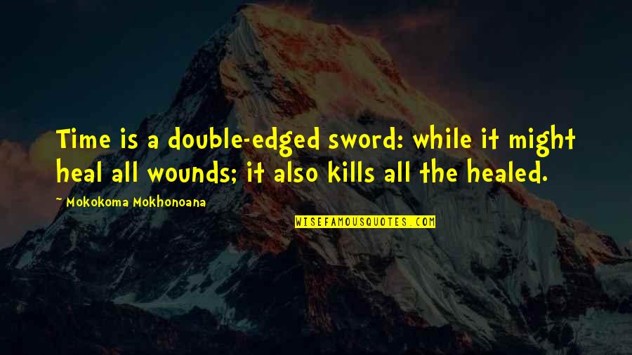 Double Edged Sword Quotes By Mokokoma Mokhonoana: Time is a double-edged sword: while it might