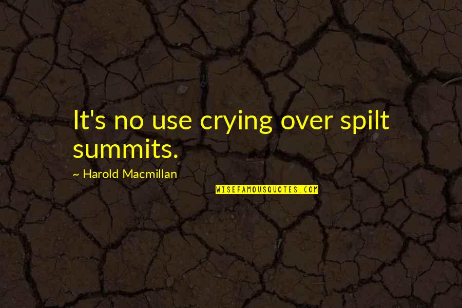 Double Meaning Quotes By Harold Macmillan: It's no use crying over spilt summits.