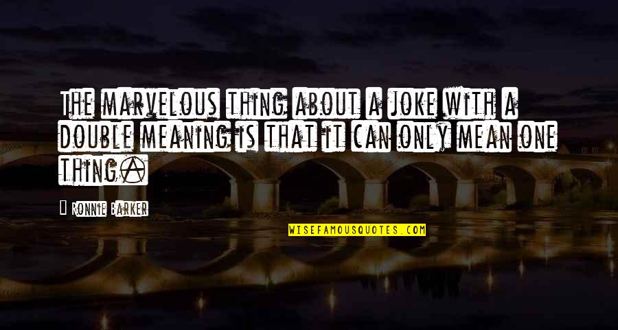 Double Meaning Quotes By Ronnie Barker: The marvelous thing about a joke with a