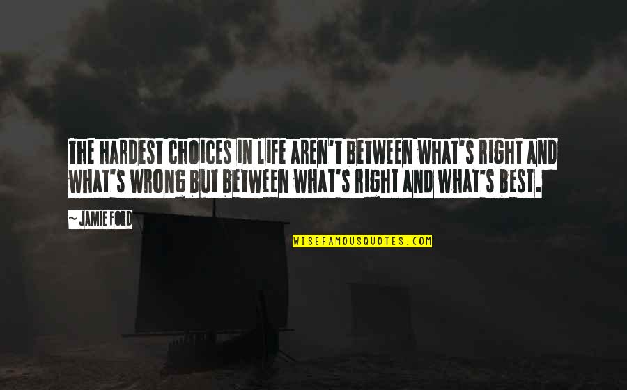 Doublette Organ Quotes By Jamie Ford: The hardest choices in life aren't between what's