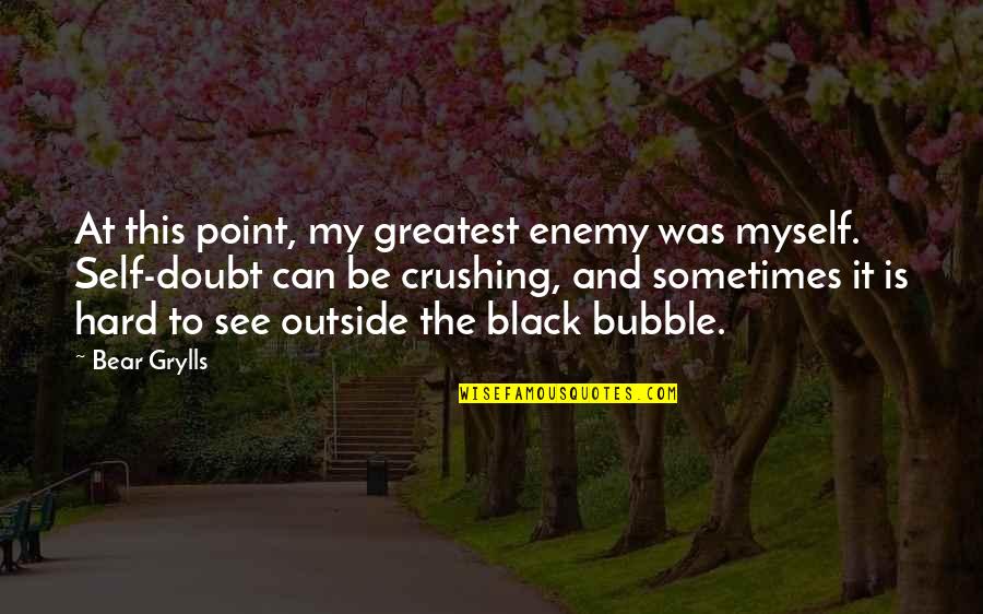 Doubt This Quotes By Bear Grylls: At this point, my greatest enemy was myself.
