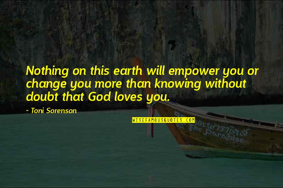 Doubt This Quotes By Toni Sorenson: Nothing on this earth will empower you or
