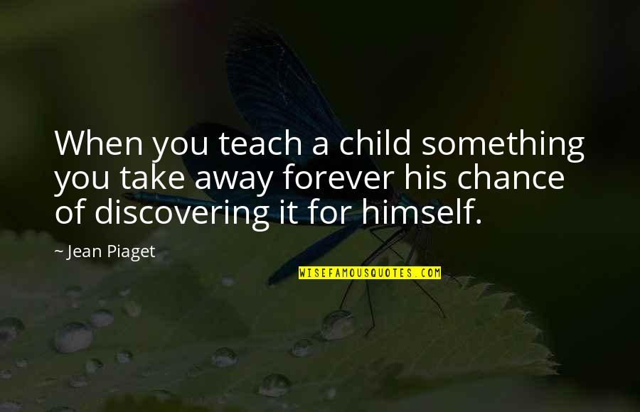 Doudney Todd Quotes By Jean Piaget: When you teach a child something you take