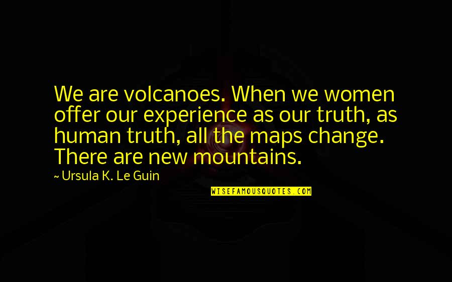 Doug Aitken Quotes By Ursula K. Le Guin: We are volcanoes. When we women offer our